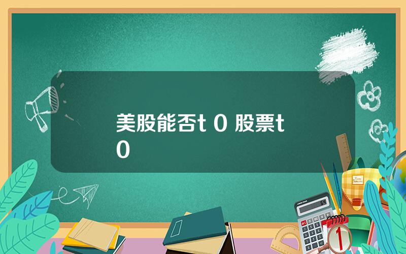 美股能否t 0 股票t+0